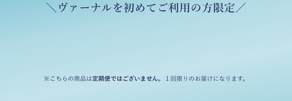 ヴァーナルを初めてご利用の方限定
