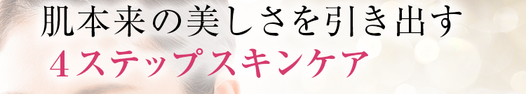 肌本来の美しさを引き出す4ステップスキンケア