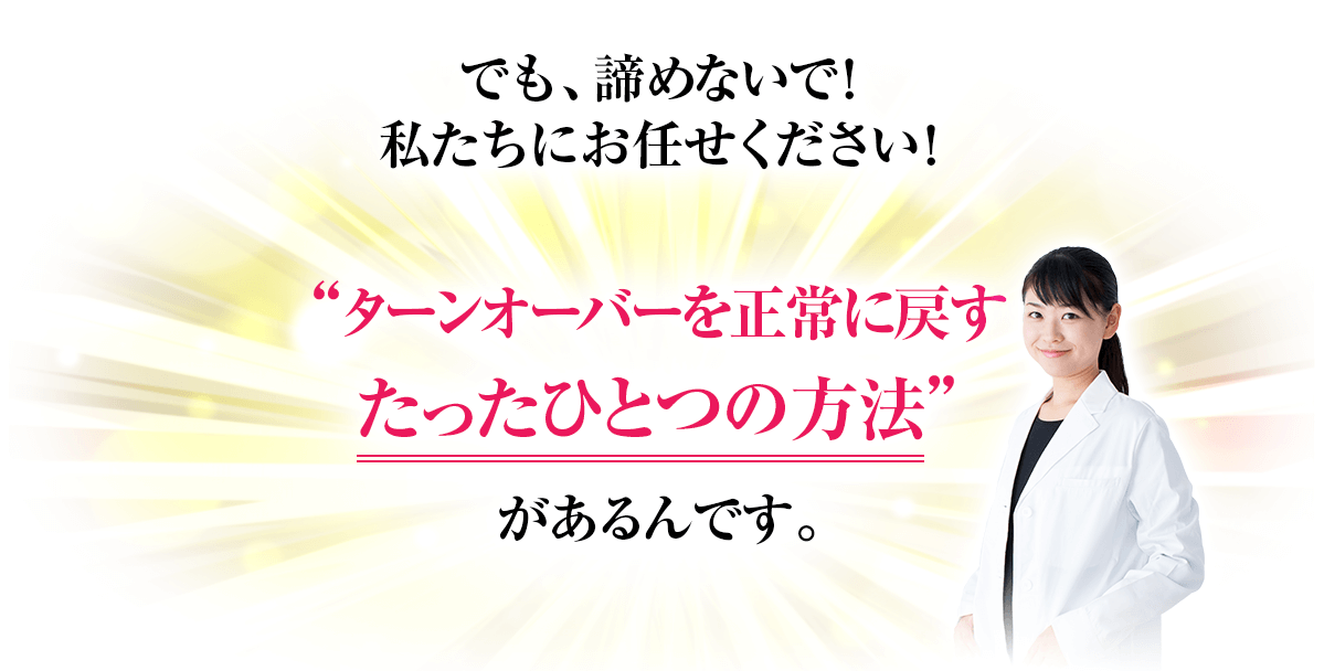 ターンオーバーを正常に戻すたった一つの方法があるんです！