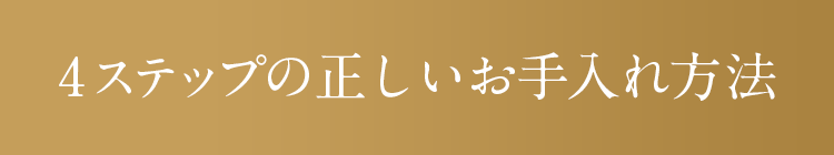 4ステップの正しいお手入れ方法