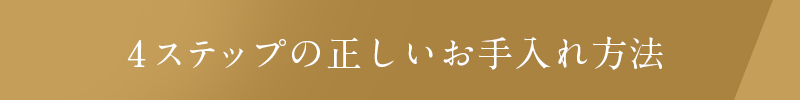 4ステップの正しいお手入れ方法